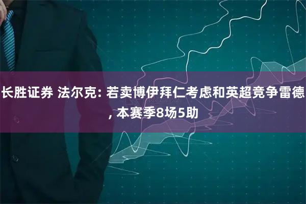 长胜证券 法尔克: 若卖博伊拜仁考虑和英超竞争雷德, 本赛季8场5助